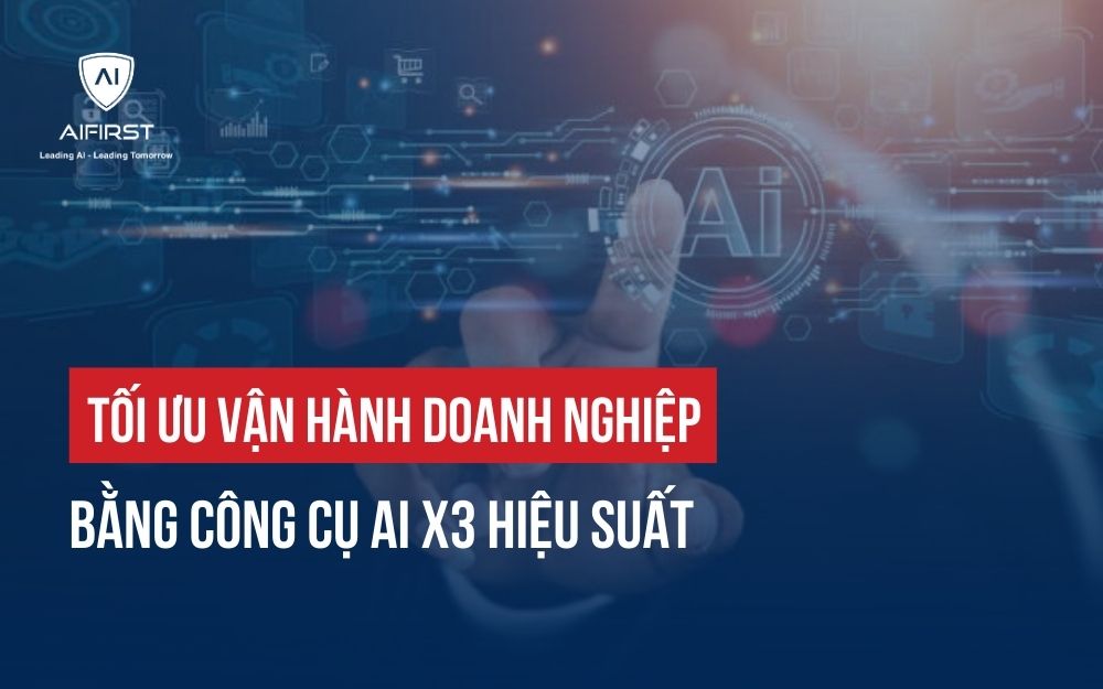 TỐI ƯU VẬN HÀNH DOANH NGHIỆP BẰNG CÔNG CỤ AI X3 HIỆU SUẤT